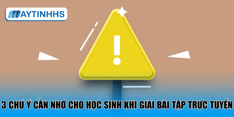 3 chú ý cần nhớ cho học sinh khi giải bài tập trực tuyến