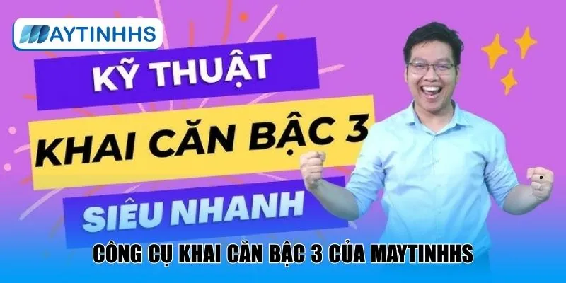 Công cụ khai căn bậc 3 của MaytinhHS