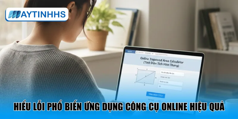 Hiểu lỗi phổ biến ứng dụng công cụ online hiệu quả