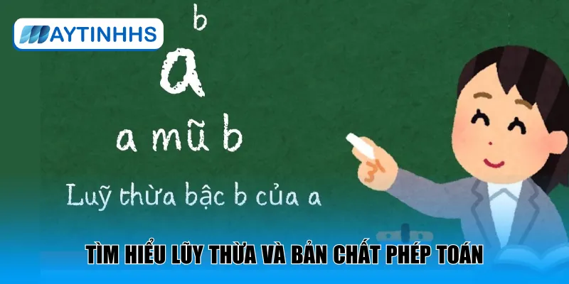 Tìm hiểu lũy thừa và bản chất phép toán