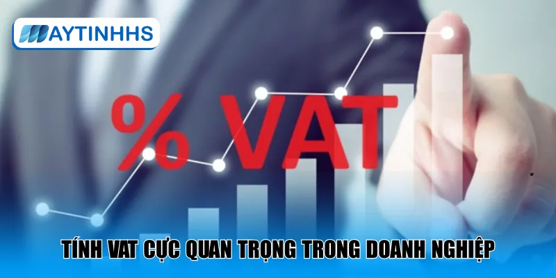 Tính VAT cực quan trọng trong doanh nghiệp