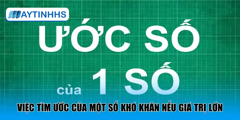 Việc tìm ước của một số khó khăn nếu giá trị lớn